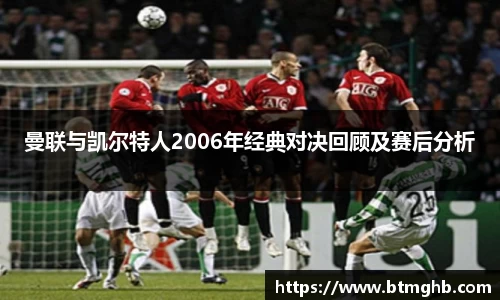 曼联与凯尔特人2006年经典对决回顾及赛后分析