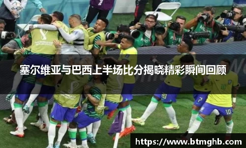 塞尔维亚与巴西上半场比分揭晓精彩瞬间回顾